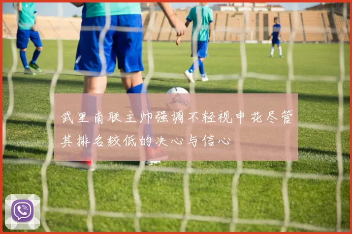 武里南联主帅强调不轻视申花尽管其排名较低的决心与信心