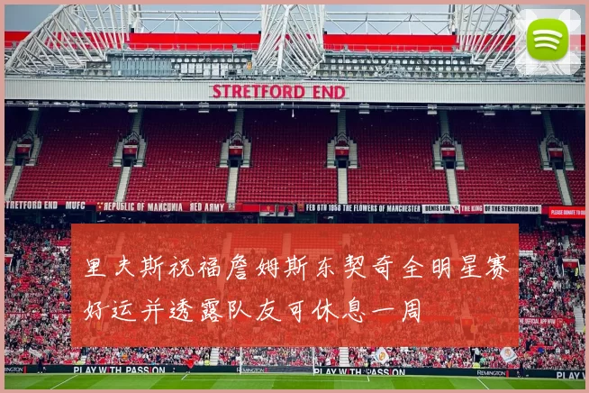 里夫斯祝福詹姆斯东契奇全明星赛好运并透露队友可休息一周