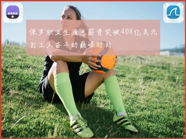 保罗职业生涯总薪资突破408亿美元打工人奋斗的巅峰时刻