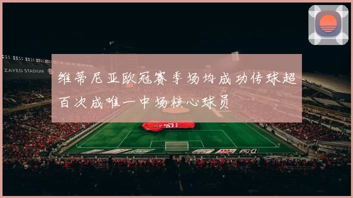 维蒂尼亚欧冠赛季场均成功传球超百次成唯一中场核心球员