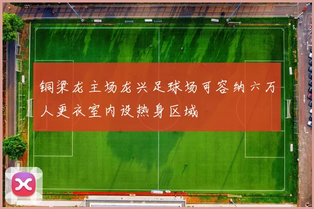 铜梁龙主场龙兴足球场可容纳六万人更衣室内设热身区域