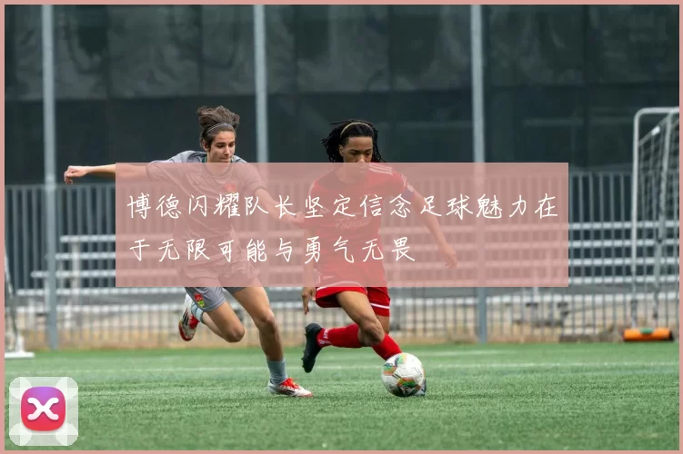 博德闪耀队长坚定信念足球魅力在于无限可能与勇气无畏