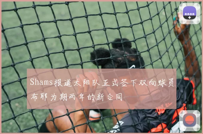 Shams报道太阳队正式签下双向球员布耶为期两年的新合同
